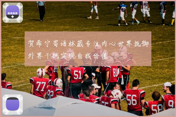 贺希宁寄语林葳专注内心世界抵御外界干扰实现自我价值