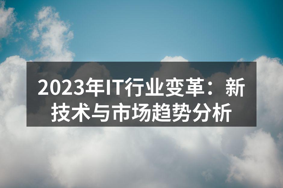 2023年IT行业变革:新技术与市场趋势