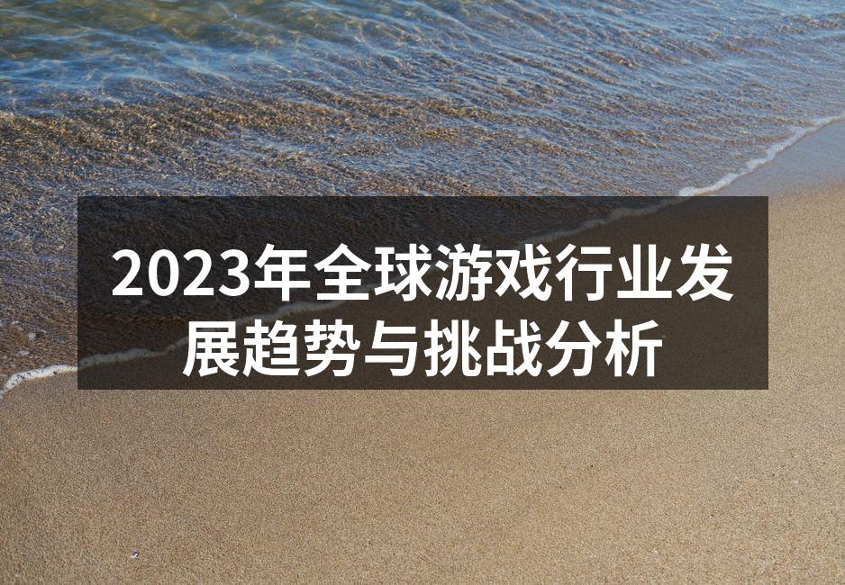 2023年全球游戏行业发展趋势与挑战分析