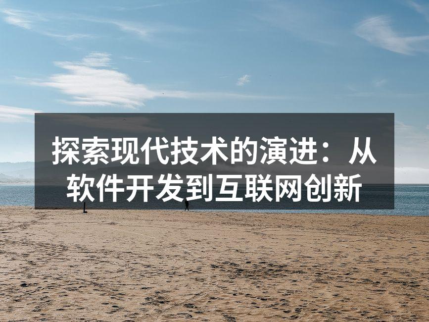 探索现代技术的演进：从软件开发到互联网创